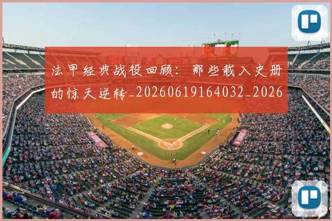 法甲经典战役回顾：那些载入史册的惊天逆转_20260619164032_20260707153705