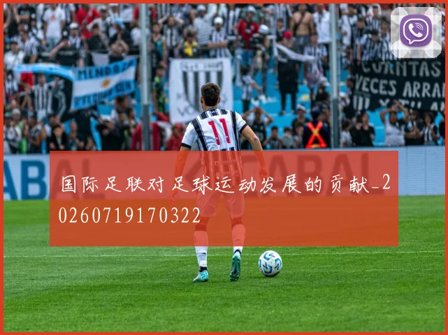国际足联对足球运动发展的贡献_20260719170322