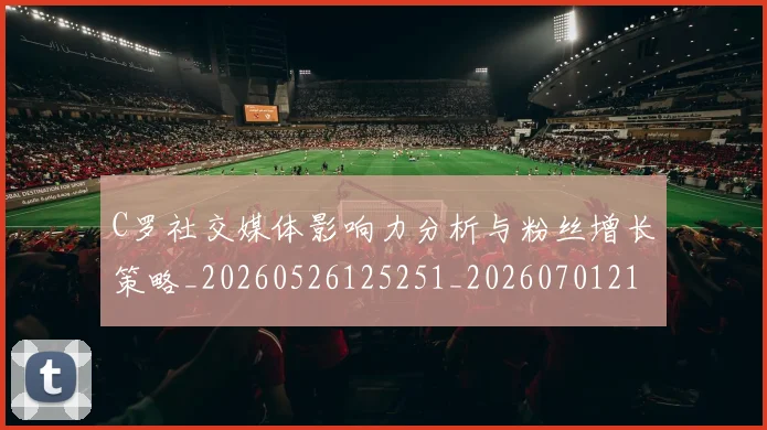 C罗社交媒体影响力分析与粉丝增长策略_20260526125251_20260701213846