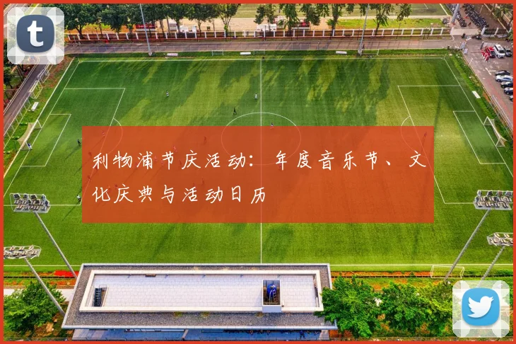 利物浦节庆活动：年度音乐节、文化庆典与活动日历