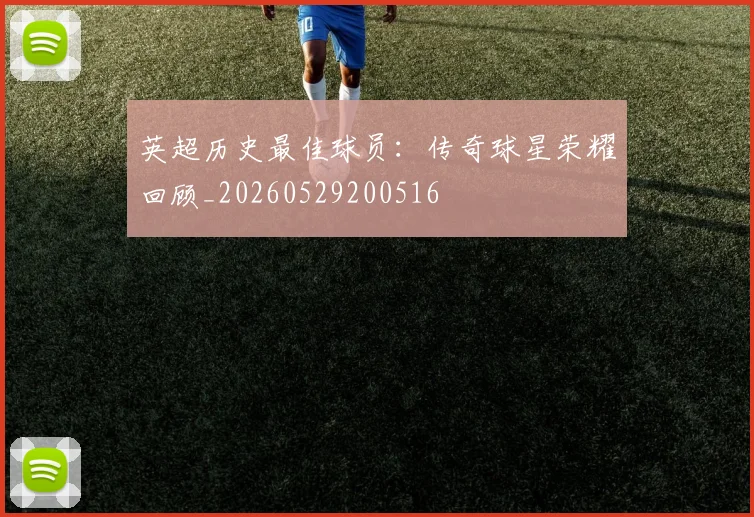 英超历史最佳球员:传奇球星荣耀回顾_20260529200516